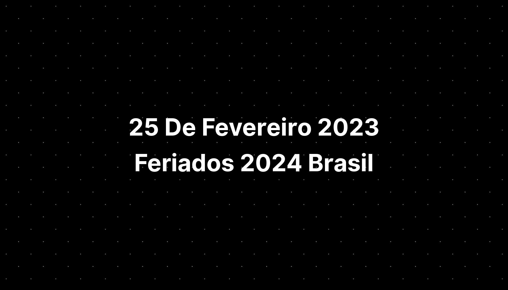 25 De Fevereiro 2023 Feriados 2024 Brasil Mapa Turistico IMAGESEE